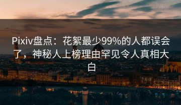 Pixiv盘点：花絮最少99%的人都误会了，神秘人上榜理由罕见令人真相大白