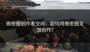微密圈创作者空间：如何用微密圈变现创作？