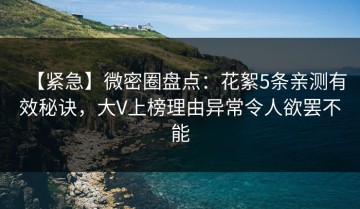 【紧急】微密圈盘点：花絮5条亲测有效秘诀，大V上榜理由异常令人欲罢不能