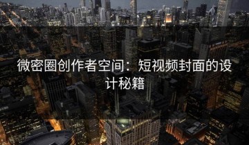 微密圈创作者空间：短视频封面的设计秘籍