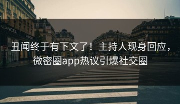 丑闻终于有下文了！主持人现身回应，微密圈app热议引爆社交圈