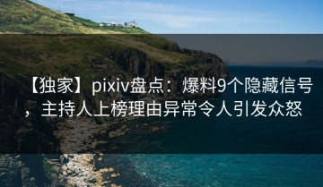 【独家】pixiv盘点：爆料9个隐藏信号，主持人上榜理由异常令人引发众怒