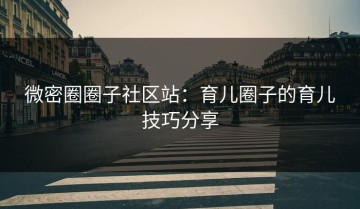 微密圈圈子社区站：育儿圈子的育儿技巧分享