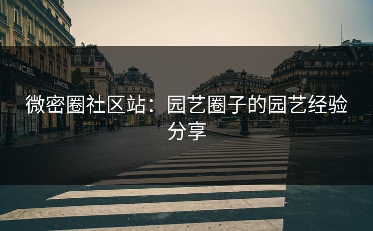 微密圈社区站：园艺圈子的园艺经验分享