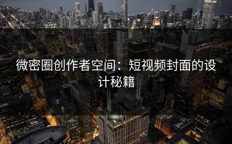 微密圈创作者空间：短视频封面的设计秘籍